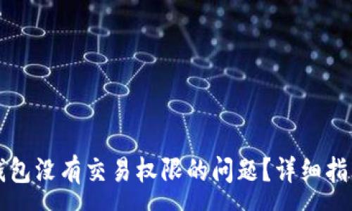 :
如何解决TP钱包没有交易权限的问题？详细指南与解决方案
