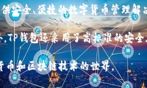 TP钱包的全名是“TokenPocket”，它是一款多链数字货币钱包，支持多种区块链资产和DApp的管理与交易。TokenPocket成立于2018年，旨在为用户提供安全、便捷的数字货币管理解决方案。用户可以通过TP钱包存储和管理各种数字资产，包括比特币、以太坊、EOS等主流数字货币，同时还支持多种去中心化应用（DApp）的访问与操作。

TP钱包以其易用性和安全性受到用户的广泛欢迎。它不仅提供了安卓和iOS版本的移动应用，还具有桌面版客户端，为用户提供跨平台的使用体验。此外，TP钱包还采用了高标准的安全加密技术，保障用户资产安全，并且定期更新，以应对快速变化的区块链环境。

由于数字货币的火热发展，TP钱包正逐渐成为越来越多用户的选择。它不仅为用户提供了方便的资产管理工具，还有助于用户更好地理解和参与数字货币和区块链技术的世界。