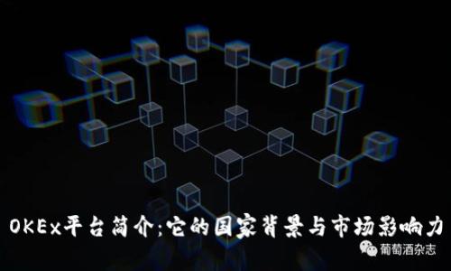 OKEx平台简介：它的国家背景与市场影响力
