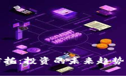 加密货币信托：投资的未来趋势与风险分析
