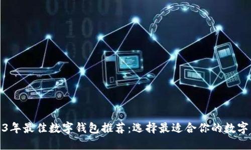 2023年最佳数字钱包推荐：选择最适合你的数字钱包