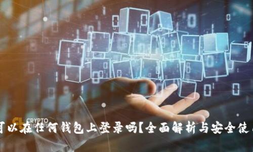 私钥可以在任何钱包上登录吗？全面解析与安全使用指南