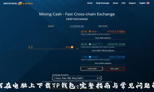   
如何在电脑上下载TP钱包：完整指南与常见问题解答