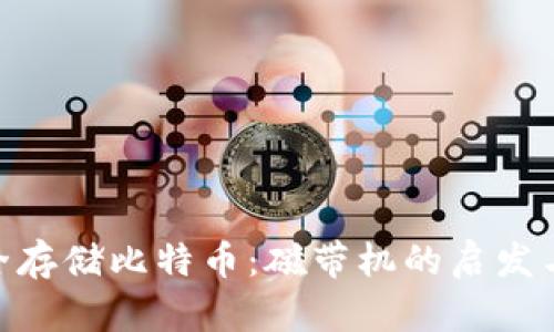 : 如何利用冷钱包安全存储比特币：磁带机的启发与现代加密技术的结合