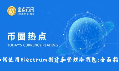 如何使用Electrum创建和管理冷钱包：全面指南