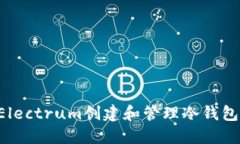 如何使用Electrum创建和管理冷钱包：全面指南