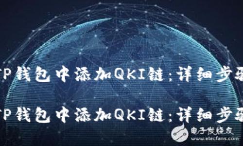 如何在TP钱包中添加QKI链：详细步骤与指南

如何在TP钱包中添加QKI链：详细步骤与指南