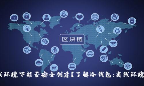  了解冷钱包：离线环境下能否安全创建？了解冷钱包：离线环境下能否安全创建？