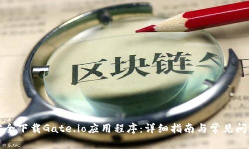 如何安全下载Gate.io应用程序：详细指南与常见问题解答