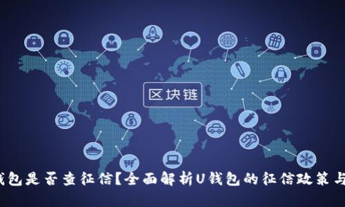 : U钱包是否查征信？全面解析U钱包的征信政策与影响