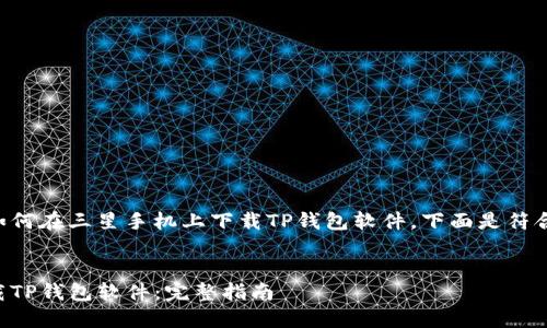 为了帮助您尽快了解如何在三星手机上下载TP钱包软件，下面是符合推广的和相关关键词。


三星手机用户如何下载TP钱包软件：完整指南