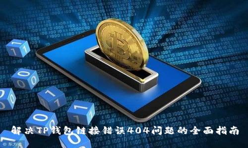 解决TP钱包链接错误404问题的全面指南