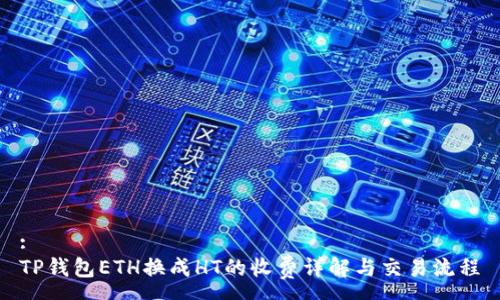 :
TP钱包ETH换成HT的收费详解与交易流程
